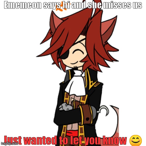 Happy Foxy Transparent 2 | Ememeon says hi and she misses us; Just wanted to let you know 😊 | image tagged in happy foxy transparent 2 | made w/ Imgflip meme maker