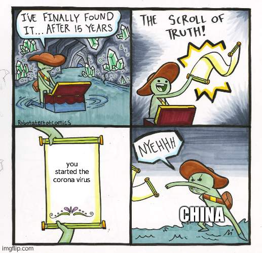 The Scroll Of Truth Meme | you started the corona virus; CHINA | image tagged in memes,the scroll of truth | made w/ Imgflip meme maker