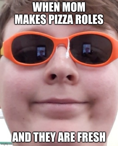 when mom makes pizza rolls | WHEN MOM MAKES PIZZA ROLES; AND THEY ARE FRESH | image tagged in pizza rolls | made w/ Imgflip meme maker