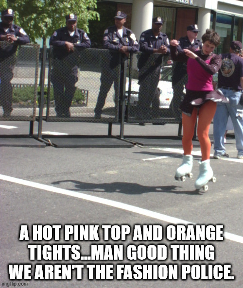 Huh? | A HOT PINK TOP AND ORANGE TIGHTS...MAN GOOD THING WE AREN'T THE FASHION POLICE. | image tagged in huh | made w/ Imgflip meme maker