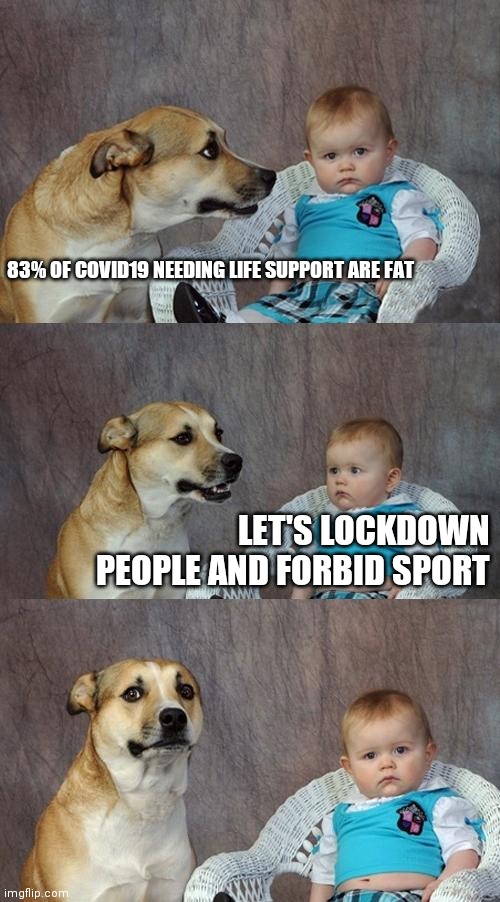 Dad Joke Dog Meme | 83% OF COVID19 NEEDING LIFE SUPPORT ARE FAT; LET'S LOCKDOWN PEOPLE AND FORBID SPORT | image tagged in memes,dad joke dog | made w/ Imgflip meme maker