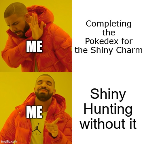 Drake Hotline Bling | Completing the Pokedex for the Shiny Charm; ME; Shiny Hunting without it; ME | image tagged in memes,drake hotline bling | made w/ Imgflip meme maker
