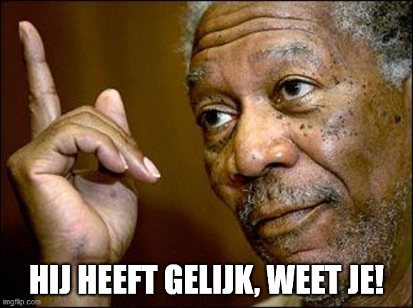 This Morgan Freeman | HIJ HEEFT GELIJK, WEET JE! | image tagged in this morgan freeman | made w/ Imgflip meme maker