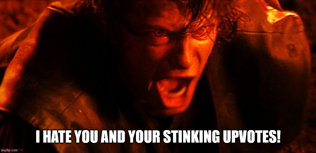 Anakin I Hate You | I HATE YOU AND YOUR STINKING UPVOTES! | image tagged in anakin i hate you | made w/ Imgflip meme maker