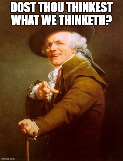 2005 UK General Election Conservative Party Slogan | DOST THOU THINKEST WHAT WE THINKETH? | image tagged in memes,joseph ducreux,conservatives,uk,conservative,slogan | made w/ Imgflip meme maker