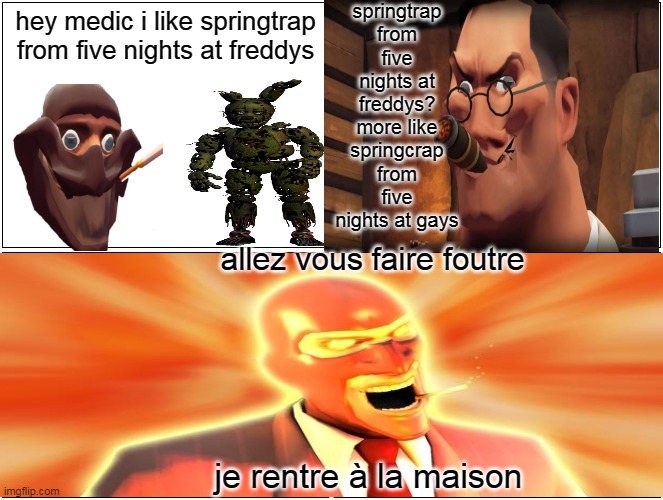 spy likes springtrap | springtrap from five nights at freddys? more like springcrap from five nights at gays; hey medic i like springtrap from five nights at freddys; allez vous faire foutre; je rentre à la maison | image tagged in hey medic | made w/ Imgflip meme maker