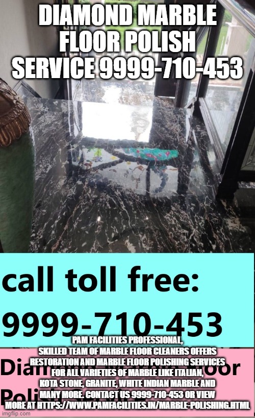 DIAMOND MARBLE FLOOR POLISH SERVICE 9999-710-453; PAM FACILITIES PROFESSIONAL, SKILLED TEAM OF MARBLE FLOOR CLEANERS OFFERS RESTORATION AND MARBLE FLOOR POLISHING SERVICES FOR ALL VARIETIES OF MARBLE LIKE ITALIAN, KOTA STONE, GRANITE, WHITE INDIAN MARBLE AND MANY MORE. CONTACT US 9999-710-453 OR VIEW MORE AT HTTPS://WWW.PAMFACILITIES.IN/MARBLE-POLISHING.HTML | made w/ Imgflip meme maker