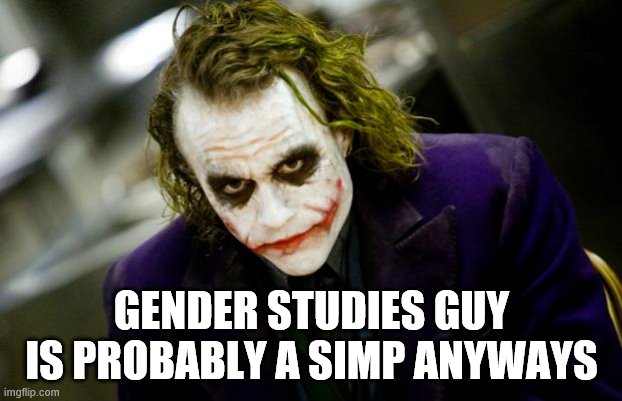 why so serious joker | GENDER STUDIES GUY IS PROBABLY A SIMP ANYWAYS | image tagged in why so serious joker | made w/ Imgflip meme maker