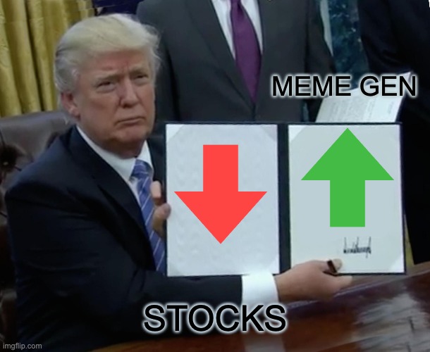 Trump Bill Signing Meme | MEME GEN; STOCKS | image tagged in memes,trump bill signing | made w/ Imgflip meme maker