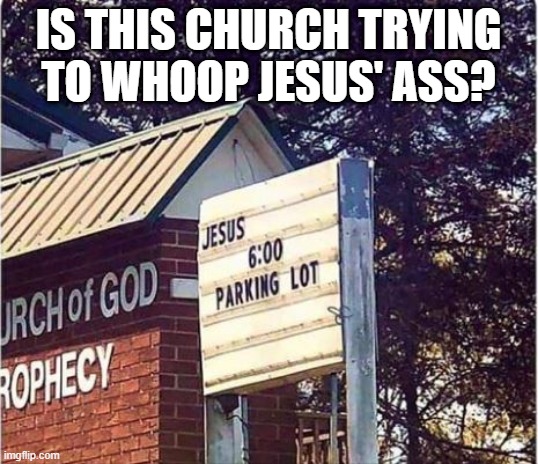 Calling Out the Big Guy | IS THIS CHURCH TRYING TO WHOOP JESUS' ASS? | image tagged in funny sign | made w/ Imgflip meme maker