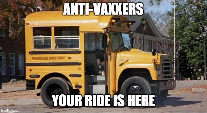 I'm prepping for when the Covid-19 vaccine arrives | ANTI-VAXXERS; YOUR RIDE IS HERE | image tagged in short bus,memes,anti-vaxx | made w/ Imgflip meme maker