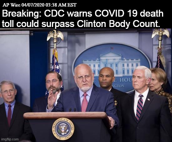 CORONAVIRUS DEATH TOLL EXCEEDS CLINTON BODY COUNT | AP Wire 04/07/2020 03:38 AM EST; Breaking: CDC warns COVID 19 death toll could surpass Clinton Body Count. | image tagged in coronavirus,cdc,clinton,death | made w/ Imgflip meme maker