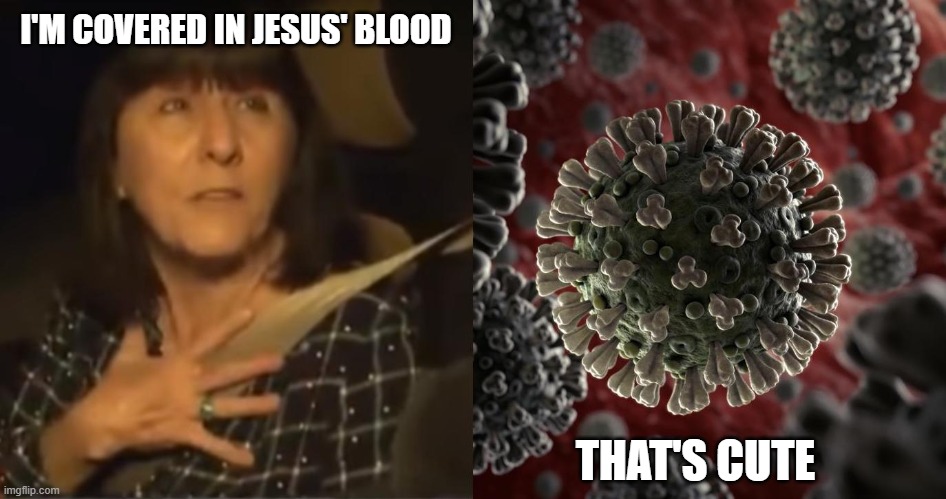 Jesus' blood | I'M COVERED IN JESUS' BLOOD; THAT'S CUTE | image tagged in jesus,blood,coronavirus meme,coronavirus,church lady,covid19 | made w/ Imgflip meme maker