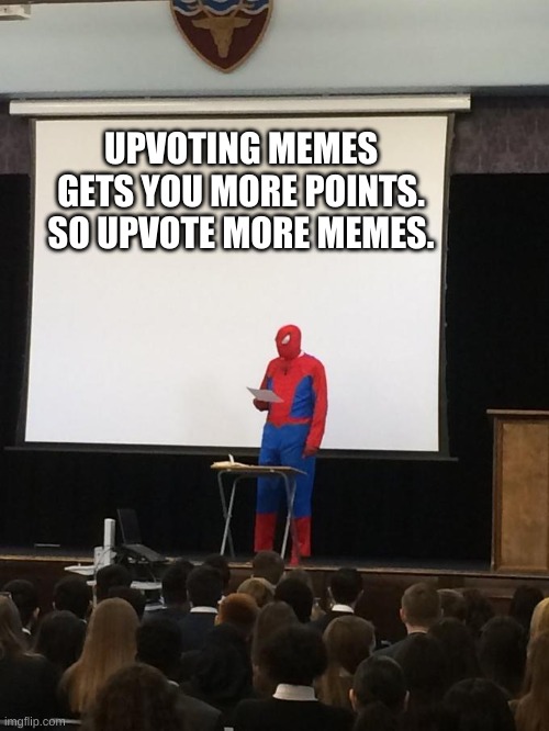 Spiderman Presentation | UPVOTING MEMES GETS YOU MORE POINTS. SO UPVOTE MORE MEMES. | image tagged in spiderman presentation | made w/ Imgflip meme maker