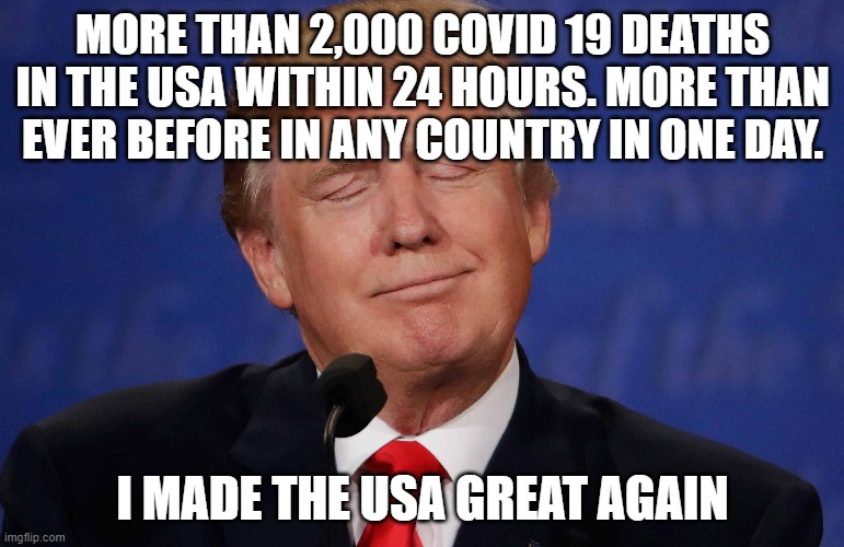 MORE THAN 2,000 COVID 19 DEATHS IN THE USA WITHIN 24 HOURS. MORE THAN EVER BEFORE IN ANY COUNTRY IN ONE DAY. I MADE THE USA GREAT AGAIN | made w/ Imgflip meme maker
