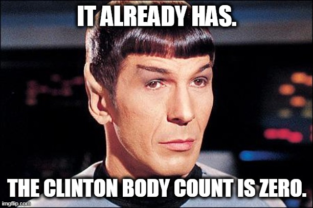 Condescending Spock | IT ALREADY HAS. THE CLINTON BODY COUNT IS ZERO. | image tagged in condescending spock | made w/ Imgflip meme maker