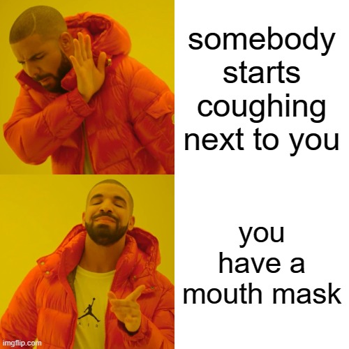 Drake Hotline Bling Meme | somebody starts coughing next to you; you have a mouth mask | image tagged in memes,drake hotline bling | made w/ Imgflip meme maker