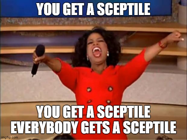 Oprah You Get A Meme | YOU GET A SCEPTILE; YOU GET A SCEPTILE
EVERYBODY GETS A SCEPTILE | image tagged in memes,oprah you get a | made w/ Imgflip meme maker