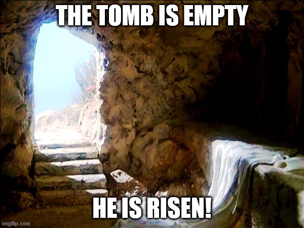 THE TOMB IS EMPTY; HE IS RISEN! | image tagged in easter | made w/ Imgflip meme maker