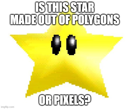 umm...its pixelated but its a 3d game. | IS THIS STAR MADE OUT OF POLYGONS; OR PIXELS? | image tagged in super mario 64 star memes | made w/ Imgflip meme maker