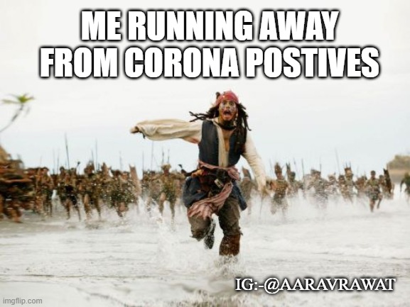 Jack Sparrow Being Chased Meme | ME RUNNING AWAY FROM CORONA POSTIVES; IG:-@AARAVRAWAT | image tagged in memes,jack sparrow being chased | made w/ Imgflip meme maker