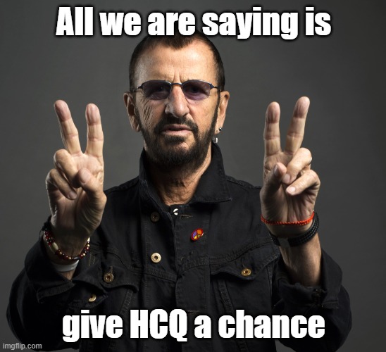 Ringo Starr | All we are saying is; give HCQ a chance | image tagged in ringo starr | made w/ Imgflip meme maker