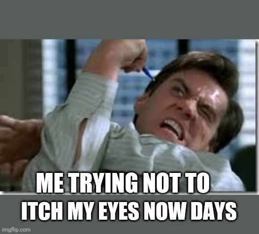When your eye itches during covid-19 | ME TRYING NOT TO; ITCH MY EYES NOW DAYS | image tagged in memes,funny memes | made w/ Imgflip meme maker