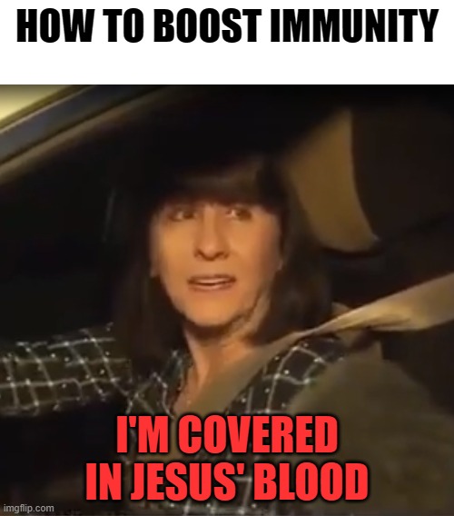 I'm Covered In Jesus' Blood | HOW TO BOOST IMMUNITY; I'M COVERED IN JESUS' BLOOD | image tagged in i'm covered in jesus' blood | made w/ Imgflip meme maker