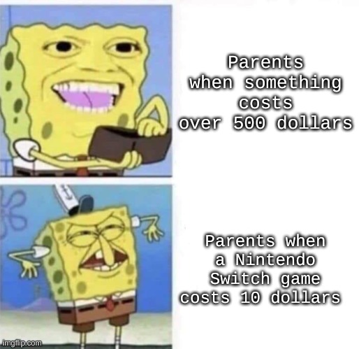 Spongebob wallet | Parents when something costs over 500 dollars; Parents when a Nintendo Switch game costs 10 dollars | image tagged in spongebob wallet | made w/ Imgflip meme maker