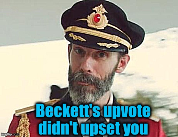 Captain Obvious | Beckett's upvote didn't upset you | image tagged in captain obvious | made w/ Imgflip meme maker