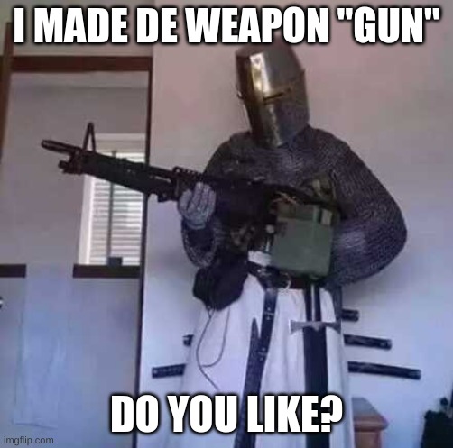 Crusader knight with M60 Machine Gun | I MADE DE WEAPON "GUN"; DO YOU LIKE? | image tagged in crusader knight with m60 machine gun | made w/ Imgflip meme maker