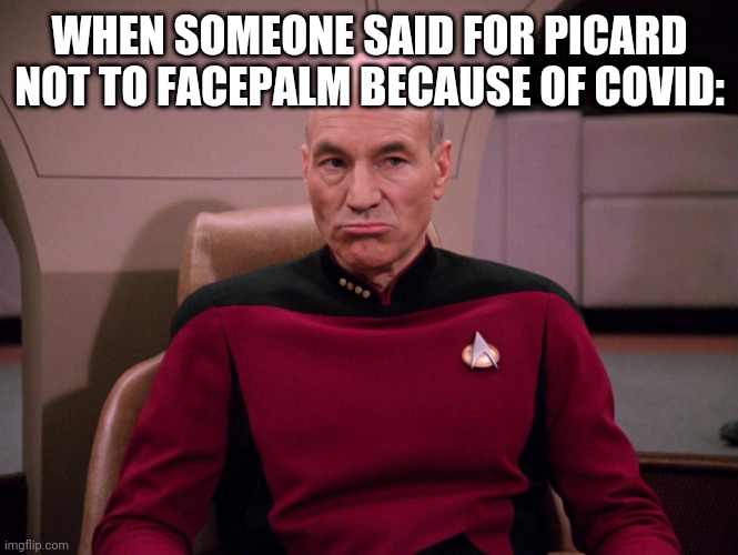 COVID-19 Captain Picard Facepalm |  WHEN SOMEONE SAID FOR PICARD NOT TO FACEPALM BECAUSE OF COVID: | image tagged in covid-19 captain picard facepalm | made w/ Imgflip meme maker