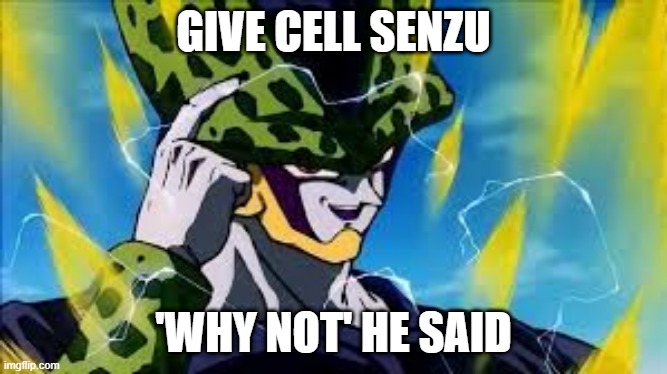 Super Perfect Cell Think About It | GIVE CELL SENZU 'WHY NOT' HE SAID | image tagged in super perfect cell think about it | made w/ Imgflip meme maker