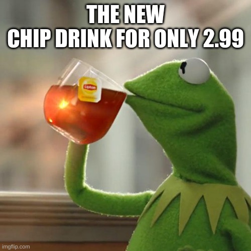 But That's None Of My Business | THE NEW
CHIP DRINK FOR ONLY 2.99 | image tagged in memes,but that's none of my business,kermit the frog | made w/ Imgflip meme maker