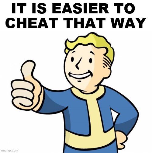 thumbs up,memes | IT IS EASIER TO 
CHEAT THAT WAY | image tagged in thumbs up memes | made w/ Imgflip meme maker