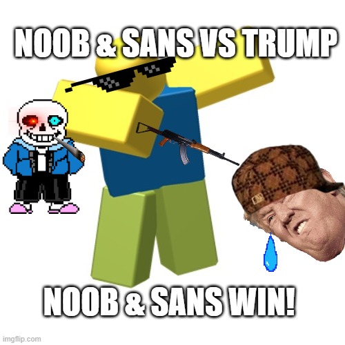 Roblox dab |  NOOB & SANS VS TRUMP; NOOB & SANS WIN! | image tagged in roblox dab | made w/ Imgflip meme maker