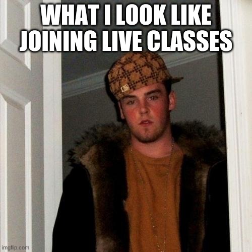 Scumbag Steve |  WHAT I LOOK LIKE JOINING LIVE CLASSES | image tagged in memes,scumbag steve | made w/ Imgflip meme maker