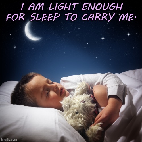 Sleep | I AM LIGHT ENOUGH FOR SLEEP TO CARRY ME. | image tagged in affirmation,sleep | made w/ Imgflip meme maker