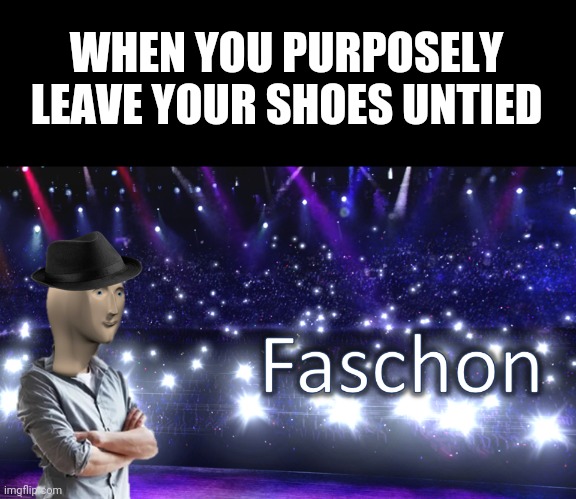 Meme Man Fashion | WHEN YOU PURPOSELY LEAVE YOUR SHOES UNTIED | image tagged in meme man fashion,shoes,fashion,memes | made w/ Imgflip meme maker