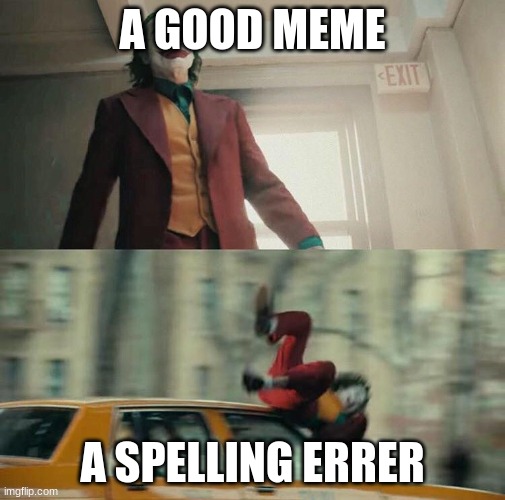 Joaquin Phoenix Joker Car | A GOOD MEME; A SPELLING ERRER | image tagged in joaquin phoenix joker car | made w/ Imgflip meme maker