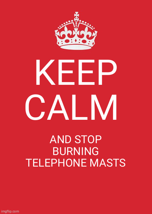Keep Calm And Carry On Red | KEEP CALM; AND STOP BURNING TELEPHONE MASTS | image tagged in memes,keep calm and carry on red | made w/ Imgflip meme maker