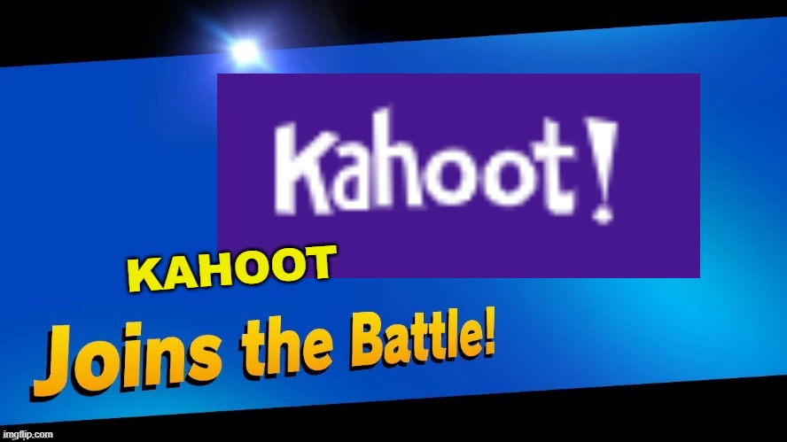 Blank Joins the battle | KAHOOT | image tagged in blank joins the battle | made w/ Imgflip meme maker