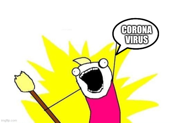 X All The Y | CORONA VIRUS | image tagged in memes,x all the y | made w/ Imgflip meme maker