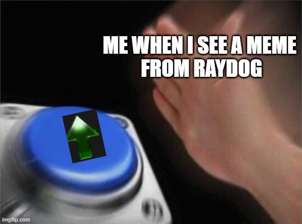 Blank Nut Button | ME WHEN I SEE A MEME 
FROM RAYDOG | image tagged in memes,blank nut button | made w/ Imgflip meme maker