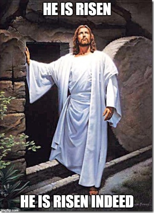 Resurrection | HE IS RISEN; HE IS RISEN INDEED | image tagged in resurrection | made w/ Imgflip meme maker