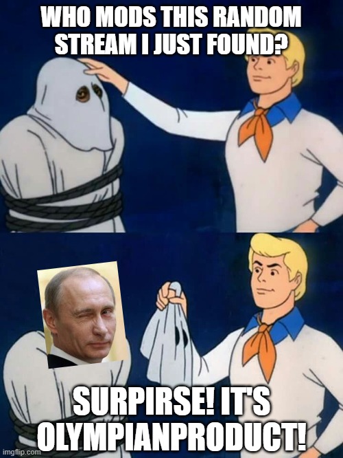 Scooby doo mask reveal | WHO MODS THIS RANDOM STREAM I JUST FOUND? SURPIRSE! IT'S OLYMPIANPRODUCT! | image tagged in scooby doo mask reveal | made w/ Imgflip meme maker