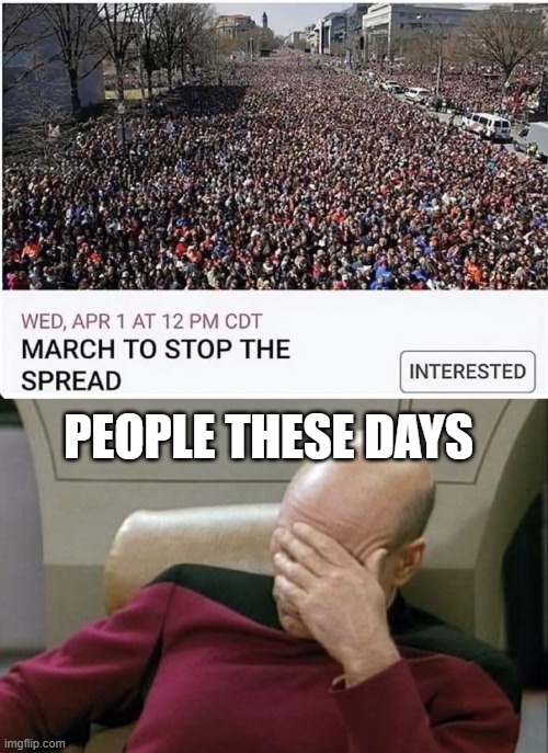 MARCH TO STOP THE SPREAD OF COVID-19 | PEOPLE THESE DAYS | image tagged in memes,captain picard facepalm,funny,stupid people,covid-19,coronavirus | made w/ Imgflip meme maker