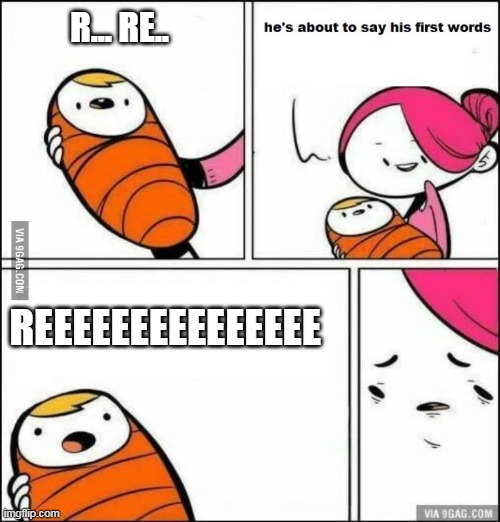 He is About to Say His First Words | R... RE.. REEEEEEEEEEEEEEE | image tagged in he is about to say his first words | made w/ Imgflip meme maker