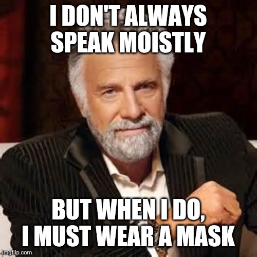 Dos Equis Guy Awesome | I DON'T ALWAYS SPEAK MOISTLY; BUT WHEN I DO, I MUST WEAR A MASK | image tagged in dos equis guy awesome | made w/ Imgflip meme maker