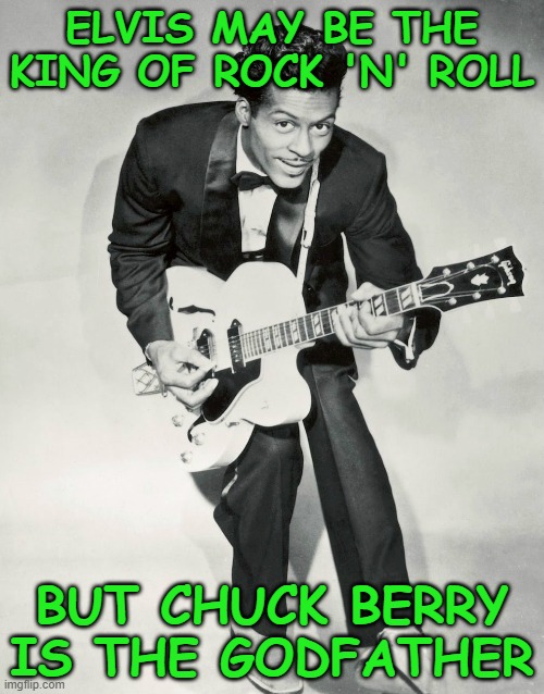 And in my opinion, far superior. |  ELVIS MAY BE THE KING OF ROCK 'N' ROLL; BUT CHUCK BERRY IS THE GODFATHER | image tagged in chuck berry,rock and roll,1950's rock | made w/ Imgflip meme maker